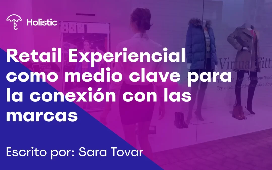 Retail Experiencial como medio clave para la conexión con las marcas