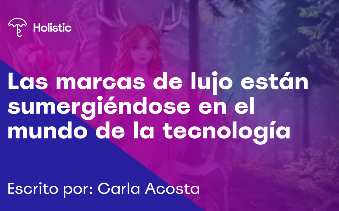 Las marcas de lujo están sumergiéndose en el mundo de la tecnología
