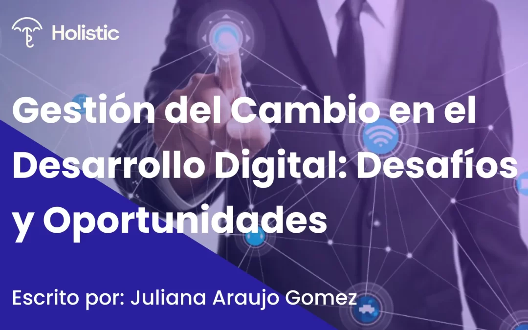 Gestión del Cambio en el Desarrollo Digital: Desafíos y Oportunidades