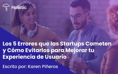 Los 5 Errores que las Startups Cometen y Cómo Evitarlos para Mejorar tu Experiencia de Usuario 