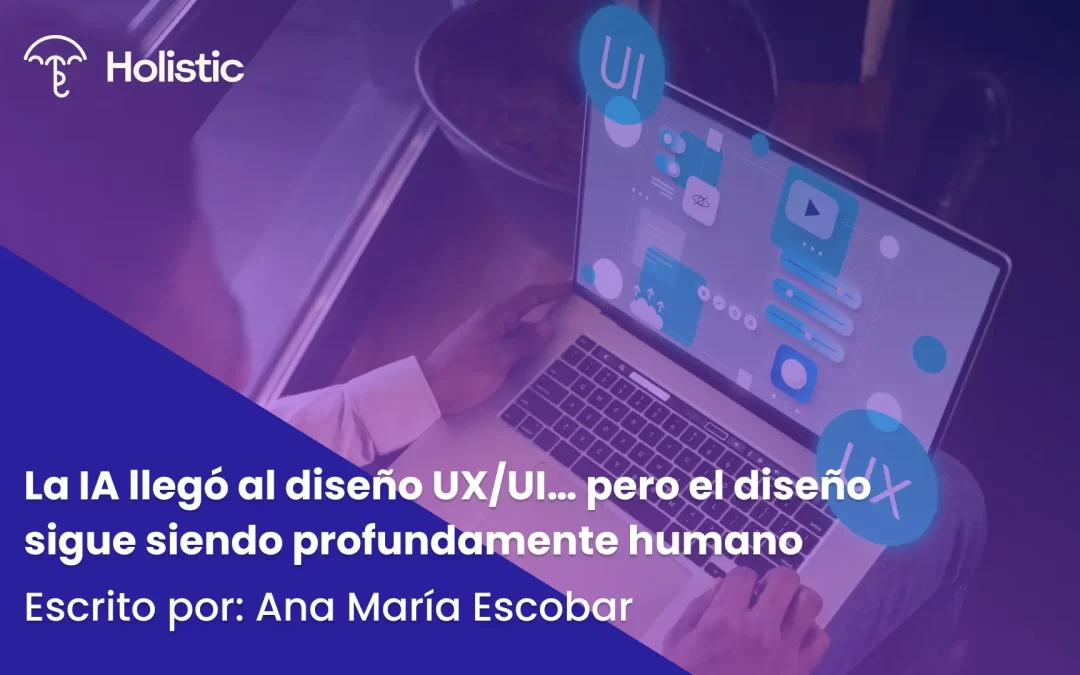 La IA llegó al diseño UX/UI… pero el diseño sigue siendo profundamente humano.